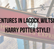 Adventures in Lacock,Wiltshire_HARRY POTTER STYLE!